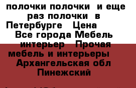 полочки полочки  и еще раз полочки  в  Петербурге › Цена ­ 500 - Все города Мебель, интерьер » Прочая мебель и интерьеры   . Архангельская обл.,Пинежский 